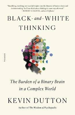Black-And-White Thinking: The Burden of a Binary Brain in a Complex World - Kevin Dutton - cover