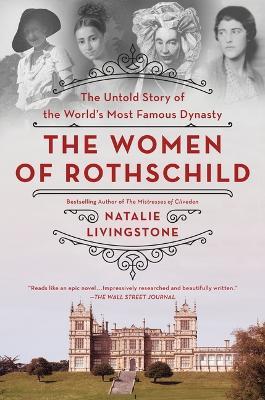 The Women of Rothschild: The Untold Story of the World's Most Famous Dynasty - Natalie Livingstone - cover