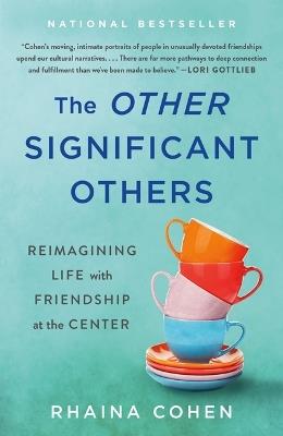 The Other Significant Others: Reimagining Life with Friendship at the Center - Rhaina Cohen - cover