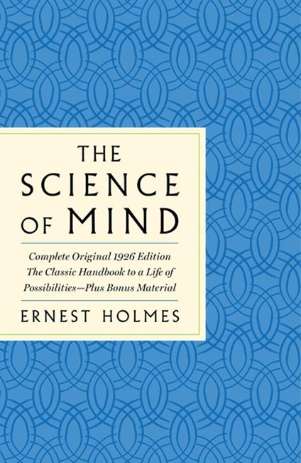 The Science of Mind: The Complete Original 1926 Edition -- The Classic Handbook to a Life of Possibilities