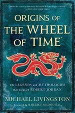 Origins of the Wheel of Time: The Legends and Mythologies That Inspired Robert Jordan