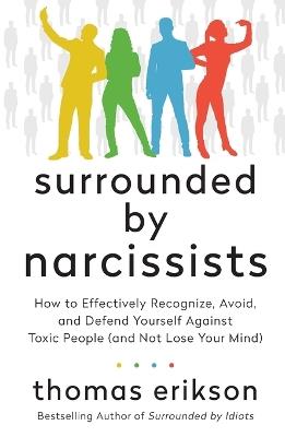 Surrounded by Narcissists: How to Effectively Recognize, Avoid, and Defend Yourself Against Toxic People (and Not Lose Your Mind) [The Surrounded by Idiots Series] - Thomas Erikson - cover