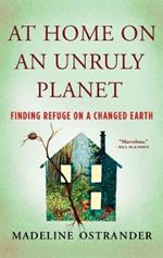 At Home on an Unruly Planet: Finding Refuge on a Changed Earth