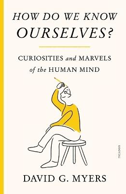 How Do We Know Ourselves?: Curiosities and Marvels of the Human Mind - David G Myers - cover