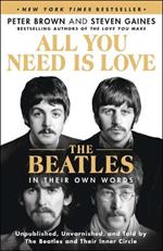 All You Need Is Love: The Beatles in Their Own Words: Unpublished, Unvarnished, and Told by the Beatles and Their Inner Circle