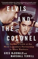 Elvis and the Colonel: An Insider's Look at the Most Legendary Partnership in Show Business