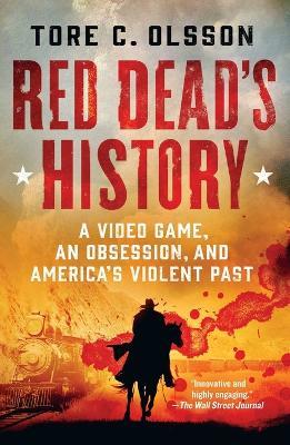 Red Dead's History: A Video Game, an Obsession, and America's Violent Past - Tore C. Olsson - cover