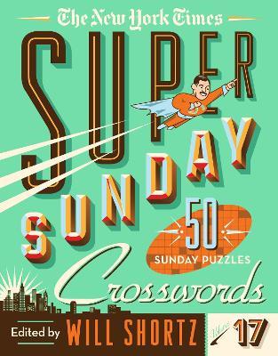 The New York Times Super Sunday Crosswords Volume 17: 50 Sunday Puzzles - The New York Times - cover