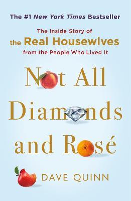 Not All Diamonds and Rosé: The Inside Story of The Real Housewives from the People Who Lived It - Dave Quinn - cover