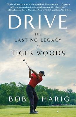 Drive: The Lasting Legacy of Tiger Woods - Bob Harig - cover
