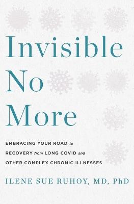 Invisible No More: Embracing Your Road to Recovery from Long Covid and Other Complex Chronic Illnesses - Ilene Sue Ruhoy - cover