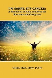I'm Sorry, It's Cancer: A Handbook of Help and Hope for Survivors and Caregivers - Chris Frey - cover