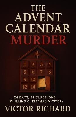 The Advent Calendar Murder: 24 Days, 24 Clues. One Chilling Christmas Mystery - Victor Richard - cover