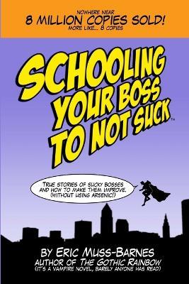 Schooling Your Boss to Not Suck (Paperback) - Eric Muss-Barnes - cover