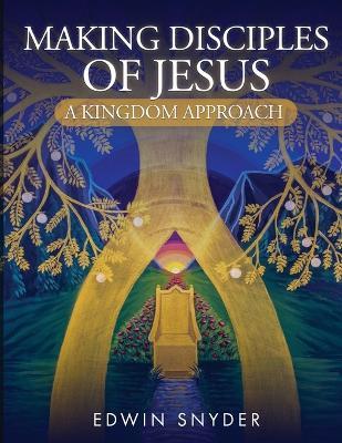 Making Disciples of Jesus - A Kingdom Approach - Edwin Snyder - cover