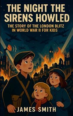 The Night the Sirens Howled: The Story of the London Blitz in World War II For Kids - Brian Thomas - cover