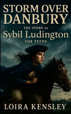 Storm over Danbury: The Story of Sybil Ludington For Teens - Liora Kensley - cover