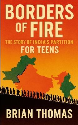 Borders of Fire: The Story of India's Partition For Teens - Brian Thomas - cover