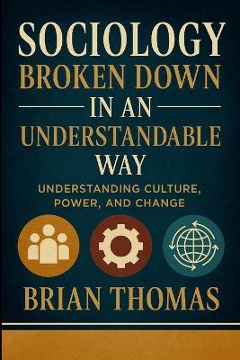 Sociology Broken Down In An Understandable Way: Understanding Culture, Power, and Change - Brian Thomas - cover