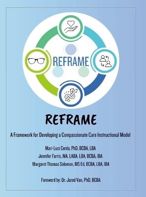 Reframe ABA: A Framework for Developing a Compassionate Care Instructional Model - Mari-Luci Cerda,Jennifer Farris,Margaret Thomas Solomon - cover