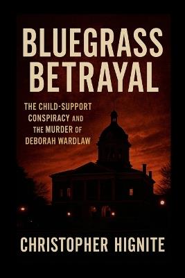 Bluegrass Betrayal: The Child Support Conspiracy and the Murder of Deborah Wardlaw - Christopher Hignite - cover