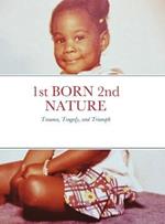 1st BORN 2nd NATURE: Trauma, Tragedy, and Triumph