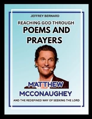 Reaching God Through Poems and Prayers: Matthew McConaughey and the Redefined Way of Seeking the Lord - Jeffrey Bernard - cover
