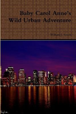 Baby Carol Anne's Wild Urban Adventure - William J. Smith - cover