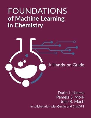 Foundations of Machine Learning in Chemistry: A Hands-On Guide - Darin Ulness,Pamela Mork,Julie Mach - cover