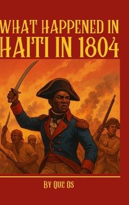 What Happened in Haiti in 1804: The Birth of the First Black Republic and Its Global Legacy - Que Os - cover