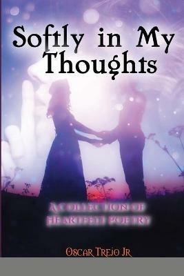 Softly in My Thoughts: A Collection of Heartfelt Poetry - Oscar Trejo - cover