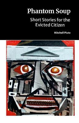 Phantom Soup: Short Stories for the Evicted Citizen - Mitchell Pluto - cover