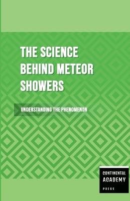 The Science Behind Meteor Showers - Understanding the Phenomenon - Continental Academy Press - cover