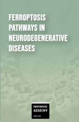 Ferroptosis Pathways in Neurodegenerative Diseases - Continental Academy Press - cover