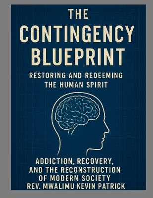 The Contingency Blueprint Restoring the Human Spirit Addiction Recovery and the Reconstruction of Modern Society - Mwalimu Kevin Patrick - cover