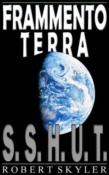 Frammento Terra - 001 - S.S.H.U.T. - Robert Skyler - ebook