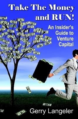 Take the Money and Run! An Insider's Guide to Venture Capital - Gerry Langeler - cover