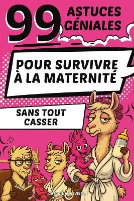 99 Astuces Géniales: Pour Survivre à La Maternité Sans Tout Casser - Catarina Oliveira - cover
