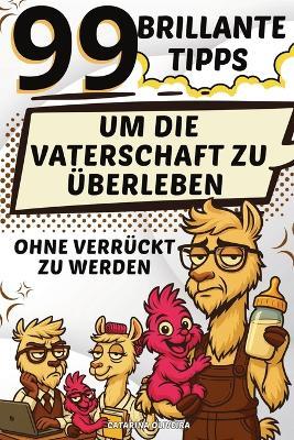 99 brillante Tipps, um die Vaterschaft zu überleben, ohne verrückt zu werden - Catarina Oliveira - cover