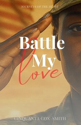 Battle My Love: Journeys Of The Heart - Cinquanta Cox-Smith - cover