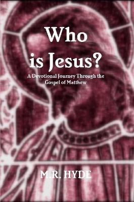 Who is Jesus? A Devotional Journey Through the Gospel of Matthew - M.R. Hyde - cover