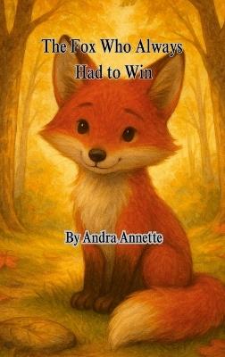 The Fox Who Always Had to Win: Forest Feelings Series - Andra Annette - cover