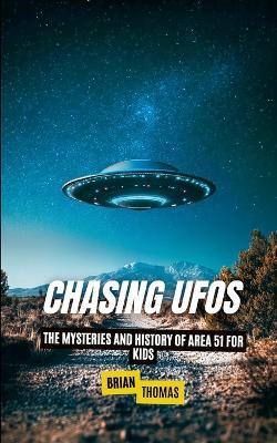 Chasing UFOs: The Mysteries and History of Area 51 for Kids - Brian Thomas - cover