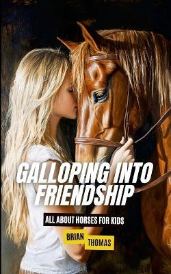 Galloping Into Friendship: All About Horses for Kids - Brian Thomas - cover