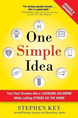 One Simple Idea, Revised and Expanded Edition: Turn Your Dreams into a Licensing Goldmine While Letting Others Do the Work - Stephen Key - cover