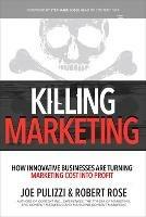 Killing Marketing: How Innovative Businesses Are Turning Marketing Cost Into Profit