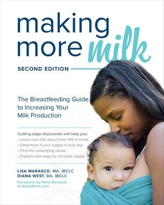 Making More Milk: The Breastfeeding Guide to Increasing Your Milk Production, Second Edition - Lisa Marasco,Diana West - cover