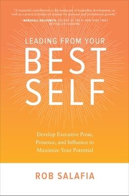 Leading from Your Best Self: Develop Executive Poise, Presence, and Influence to Maximize Your Potential - Rob Salafia - cover