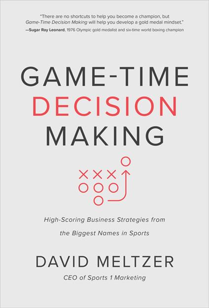 Game-Time Decision Making: High-Scoring Business Strategies from the Biggest Names in Sports