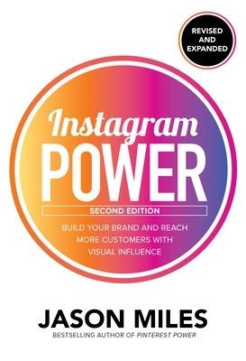 Instagram Power, Second Edition: Build Your Brand and Reach More Customers with Visual Influence - Jason Miles - cover